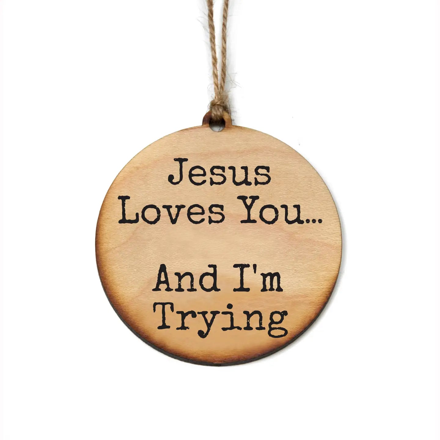 Jesus Loves You and I’m Trying Wood Ornament