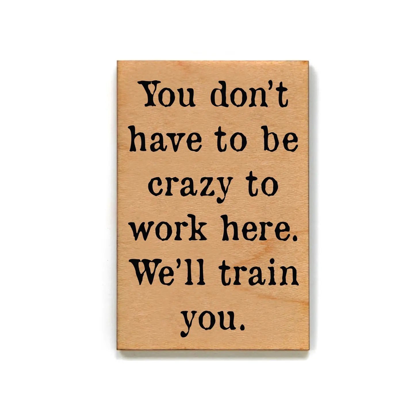 You don’t have to be crazy wood magnet