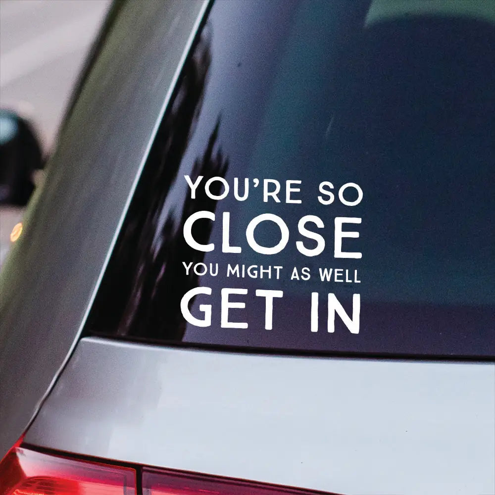 You’re So Close Vinyl Decal