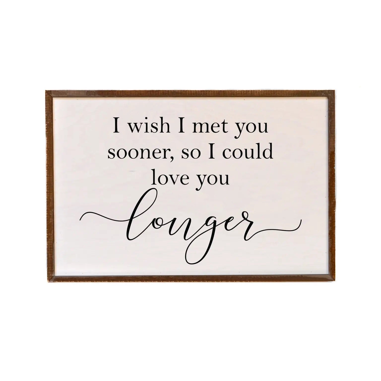 I Wish I Met You Sooner Framed Sign